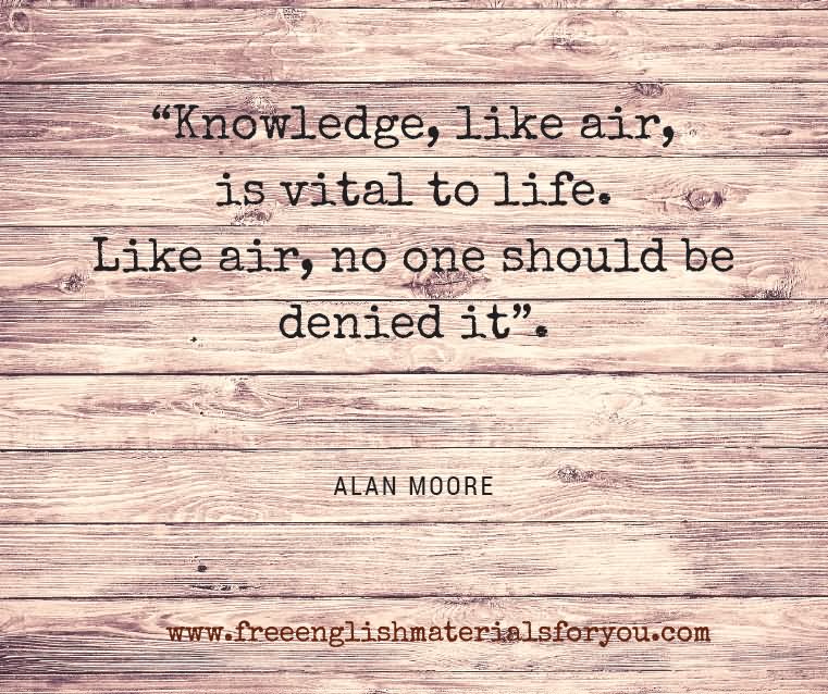 Knowledge, like air, is vital to life. Like air, no one should be denied it.
