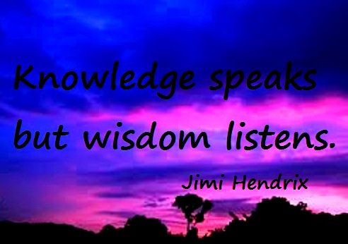 Knowledge speaks but wisdom listen  - Jimi Hendrix
