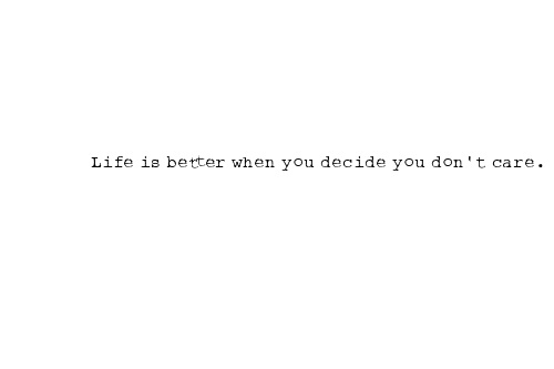 Life Is Better When You Decide You Don’t Care.