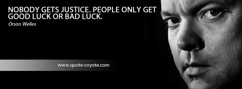 Nobody Gets Justice People Only Get Good Luck Or Bad Luck