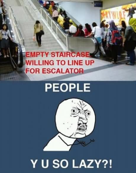 People Y U So Lazy Very Funny Meme Picture For Facebook