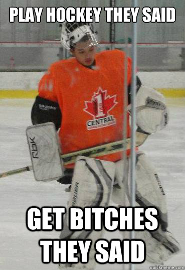 Play Hockey They Said Get Bitches Get Bitches They Said Funny Meme Picture