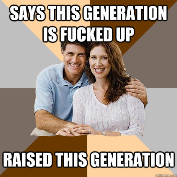 Says This Generation IS Fucked Up Funny Parents Meme Picture