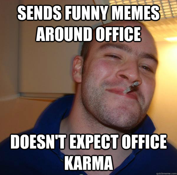 Sends Funny Memes Around Office Dosen't Expect Office Karma Funny Office Meme Image