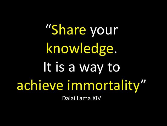 Share your knowledge. It is a way to achieve immortality  - Dalai Lama XIV