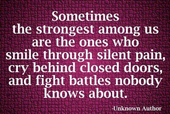 Sometimes the strongest among us are the ones who smile through silent pain, cry behind closed doors and fight battles nobody knows about.