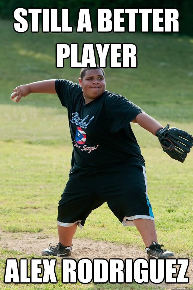 Still A Better Player Funny Baseball Meme Picture