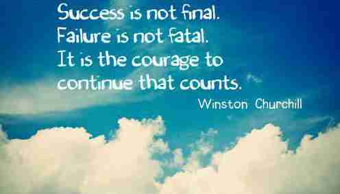 Success is not final, failure is not fatal- it is the courage to continue that counts