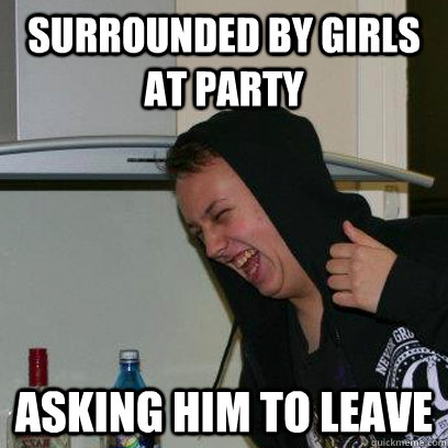 Surrounded By Girls At Party Asking Him To Leave Funny Drunk Meme Image