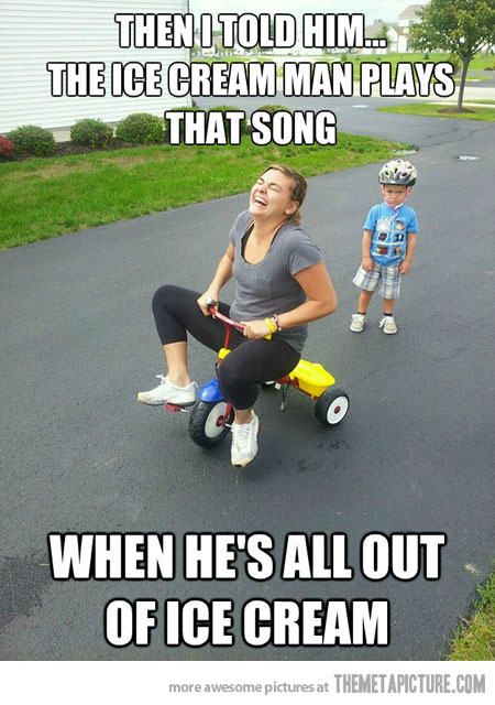 The I Told Him The Ice Cream Man Plays That Song Funny Parents Meme Image For Facebook