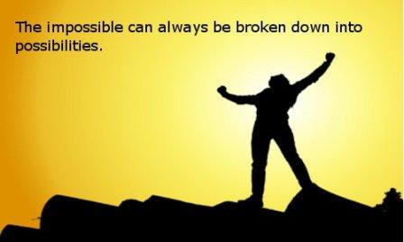 The impossible can always be broken down into possibilities.