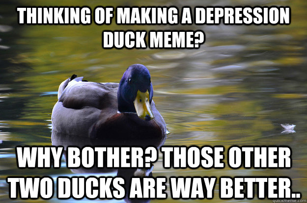 Thinking Of Making A Depression Duck Meme Funny Image