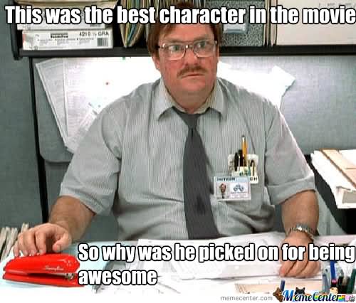 This Was Best Character In The Movie Funny Office Meme Image
