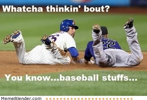 Whatcha Thinkin' Bout You Know Baseball Stuffs Funny Meme Photo