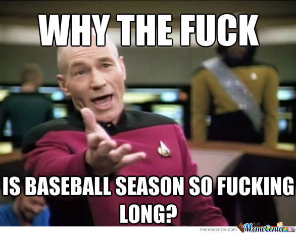 Why The Fuck Is Baseball Season So Fucking Long Funny Meme Image