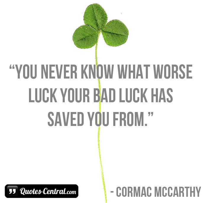 You never know what worse luck your bad luck has saved you from