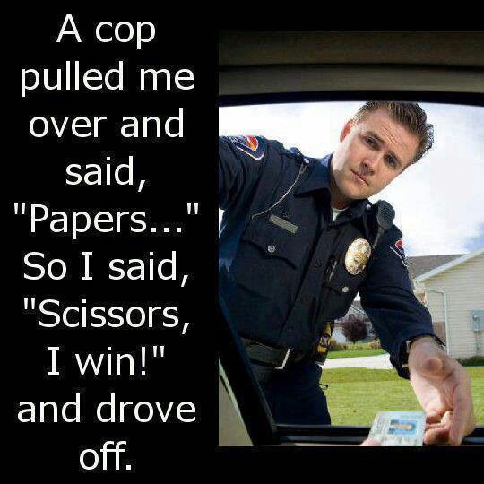 A Cop Pulled Me Over And Said Papers So I Said Scissors I Win And Drove Off Funny Cop Meme Picture