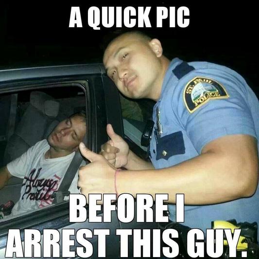 A Quick Pic Before I Arrest This Guy Funny Cop Meme Picture