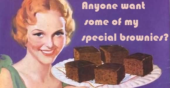 Anyone Want Some Of My Special Brownie Funny Vintage Meme Image.