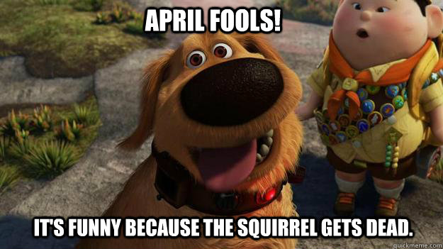 April Fools it's Funny Because The Squirrel Gets Dead Funny Image