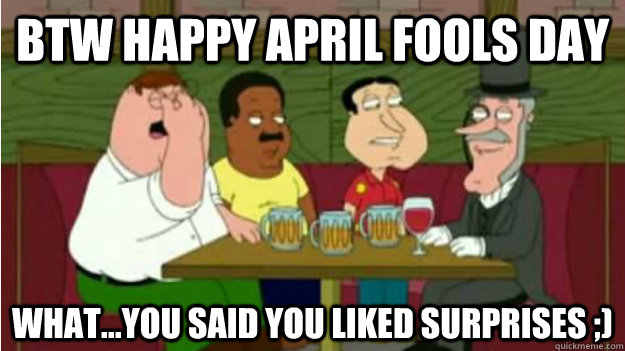 BTW Happy April Fools Day What You Said You Liked Surprises Funny Picture