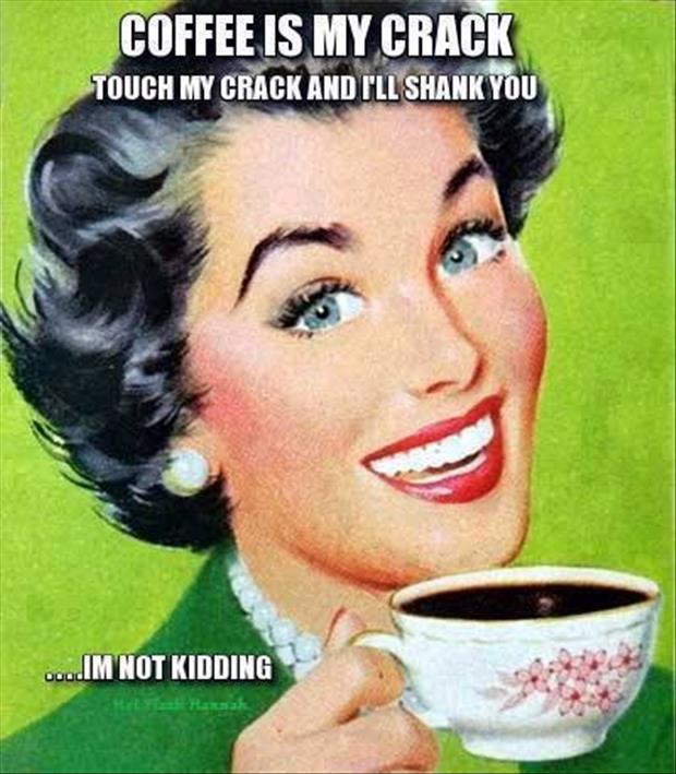 Coffee Is My Crack Funny Vintage Meme Image
