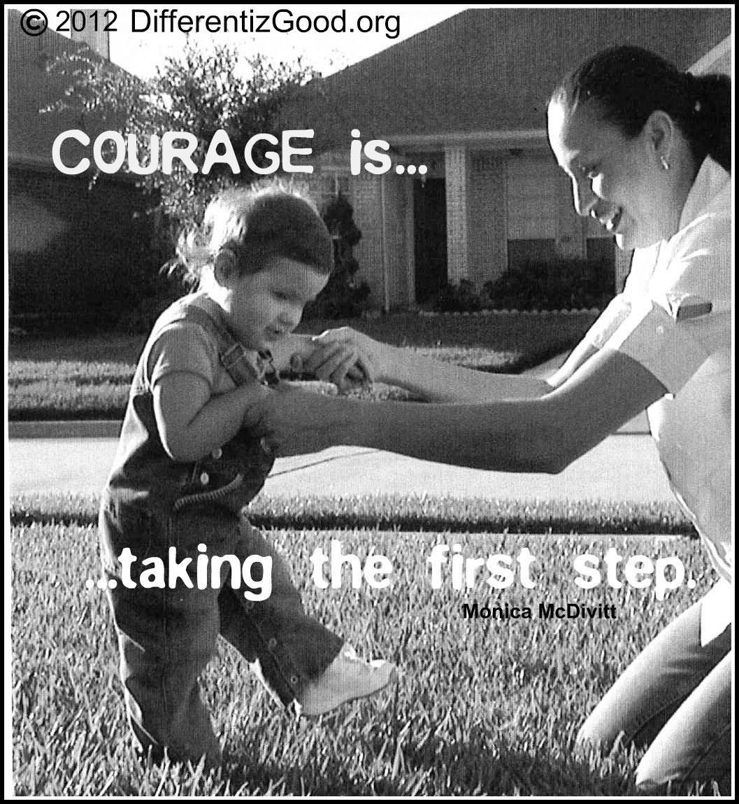 Courage is taking the first step  - Monica McDivitt