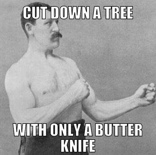 Cut Down A Tree With Only A Butter Knife Funny Tree Meme Picture