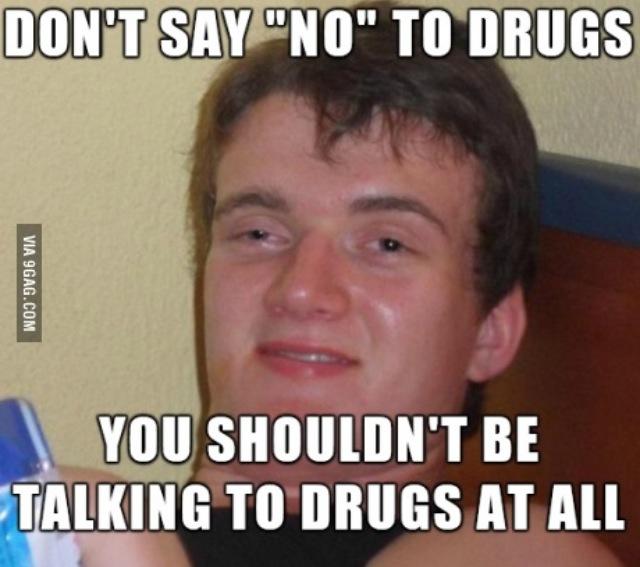 Don’t Say No To Drugs Funny Drugs Meme Image