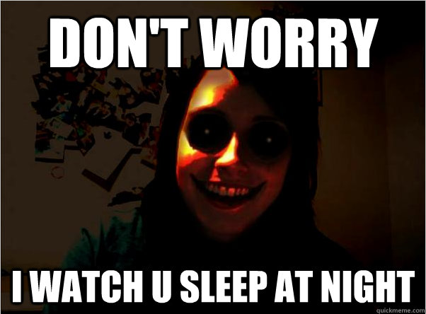 Don't Worry I Watch U Sleep At Night Funny Scary Meme Picture