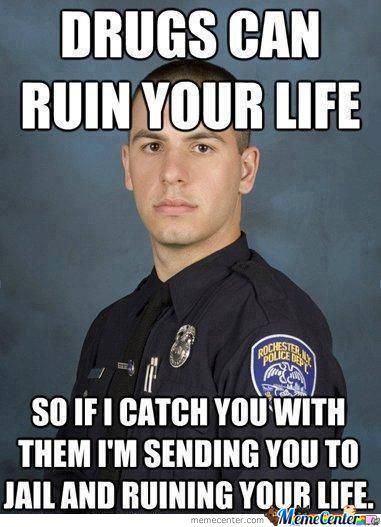 Drugs Can Run Your Life Funny Cop Meme Image