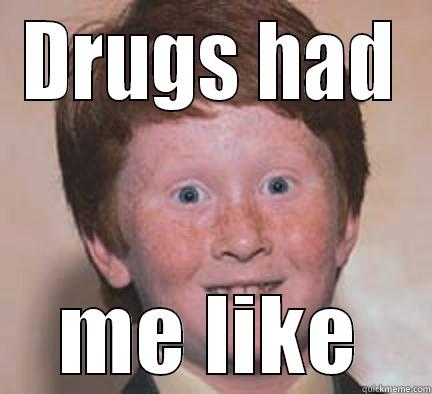 Drugs Had Me Like Funny Meme Picture