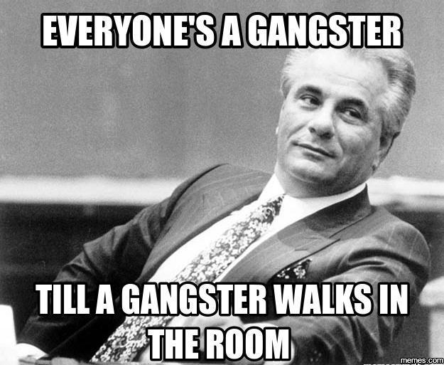 Everyone's A Gangster Till A Gangster Walks In The Room Funny Meme Image