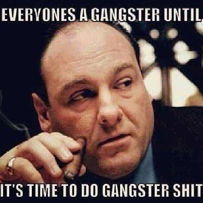 Everyones A Gangster Until It’s Time To Do Gangster Shit Funny Meme Image