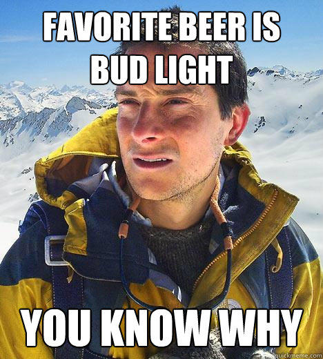 Favorite Beer Is Bud Light You Know Why Funny Meme Image