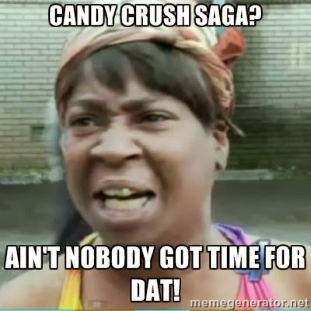 Funny Candy Meme Candy Crush Saga Ain't Nobody Time For Dat Picture