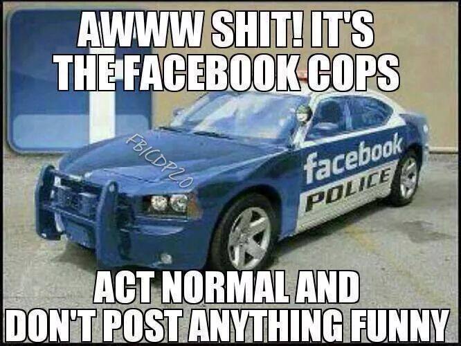 Funny Cop Meme Awww Shit It's The Facebook Cops Act Normal And Don't Post Anything Funny