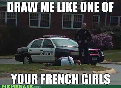 Funny Cop Meme Draw Me Like One Of Your French Girls Photo