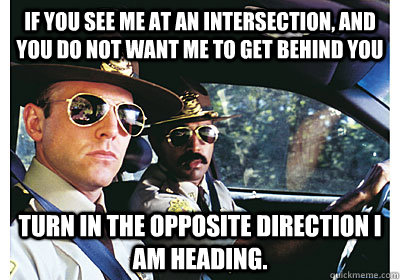 Funny Cop Meme If You See Me At An Intersection And You Do Not Want Me To Get Behind You Picture