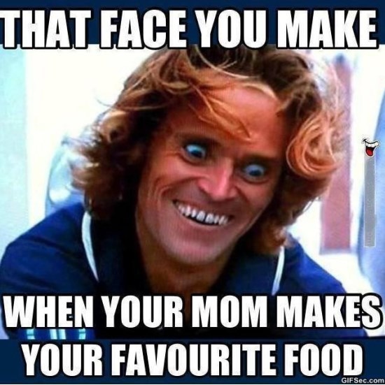 Funny Food Meme That Face You Make When Your Mom Makes Your Favourite Food Picture