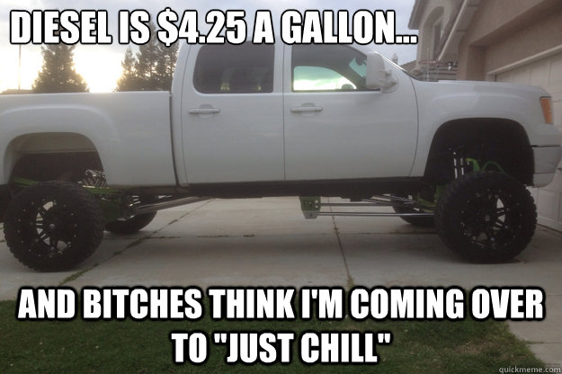 Funny Truck Meme Bitches Think I Am coming Over To Just Chill Picture