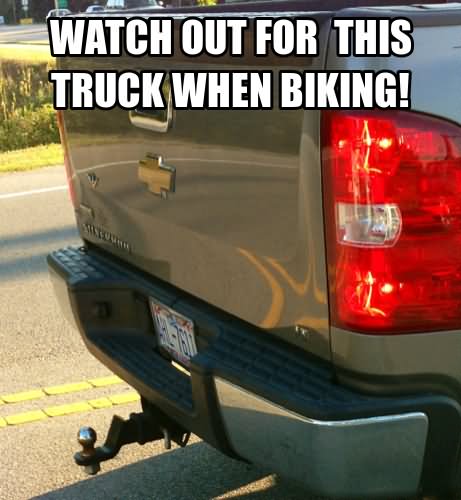 Funny Truck Meme Watch Out For This Truck When Biking Picture