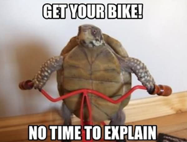 Get Your Bike No time To Explain Funny Bicycle Meme Photo