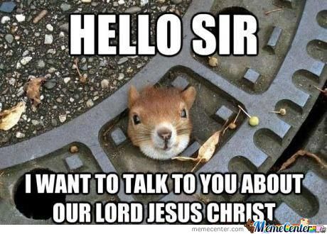 Hello Sir I Want To Talk To About Our Lord Jesus Christ Funny Squirrel Meme Image
