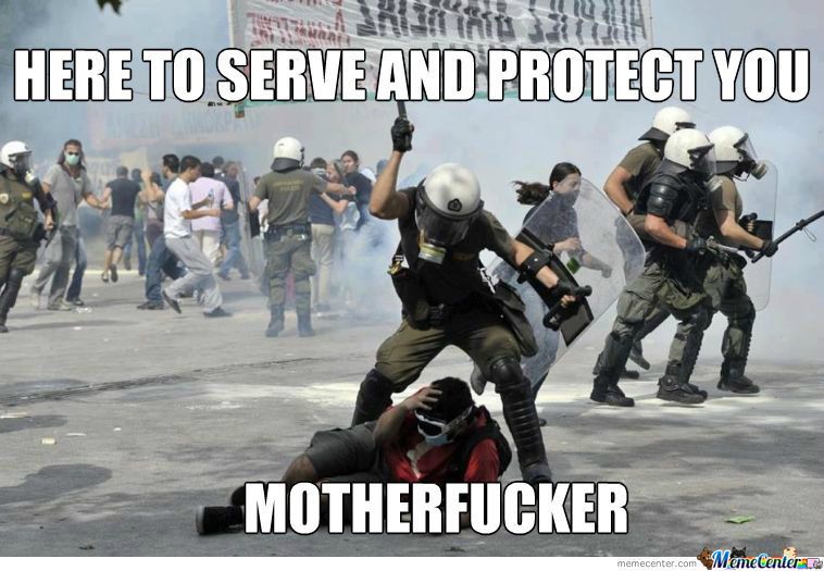 Here To Serve And Protect You Motherfucker Funny Cop Meme Image