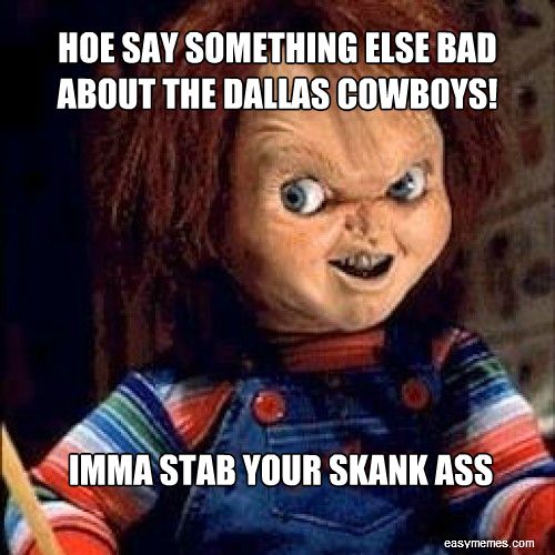 Hoe Say Something Else Bad About The Dallas Cowboys Funny Meme Image
