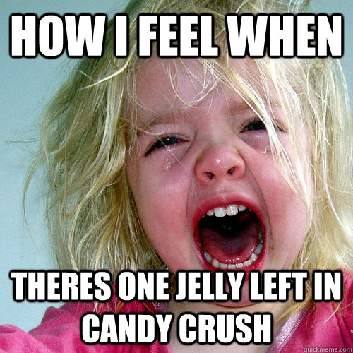 How I Feel When Theres One Jelly Left In Candy Crush Funny Meme Picture