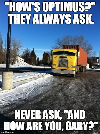 How's Optimus They Always Ask Funny Truck Meme Picture