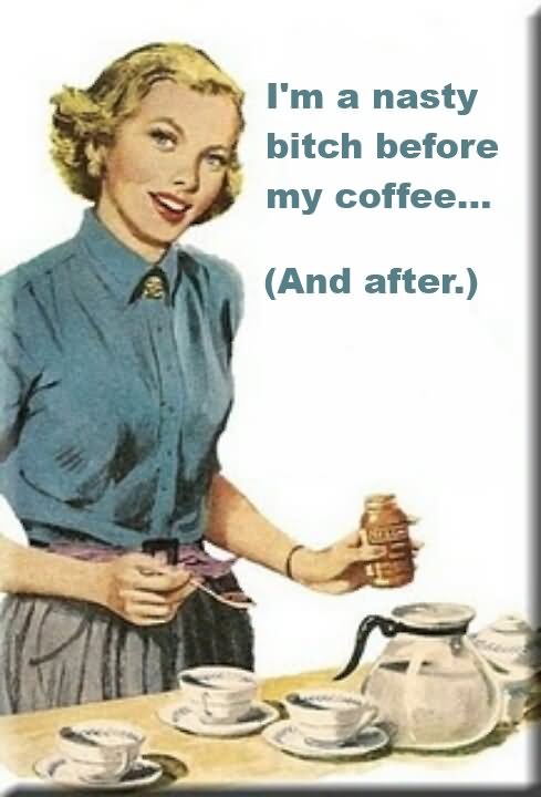I Am A Nasty Bitch Before My Coffee Funny Vintage Meme Image