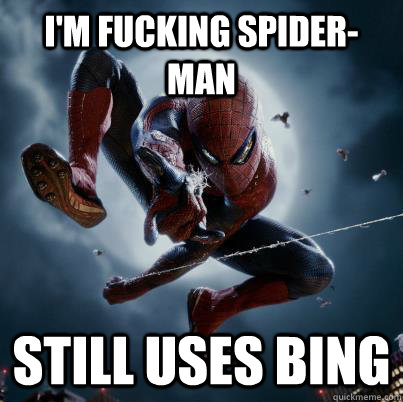 I Am Fucking Spiderman Still Use Bing Funny Amazing Meme Picture